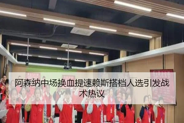 阿森纳中场换血提速赖斯搭档人选引发战术热议