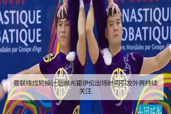 曼联锋线轮换计划曝光霍伊伦出场时间引发外界持续关注